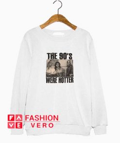 The 90s Were Hotter Sweatshirt