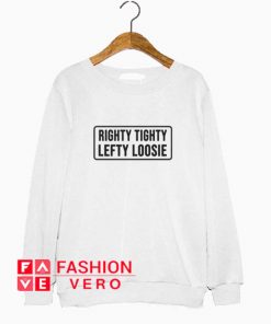 Righty Tighty Lefty Loosie Sweatshirt
