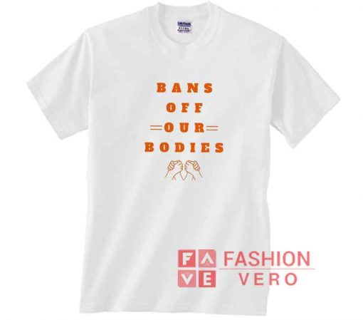 Bans Off Your Body On Hands Shirt