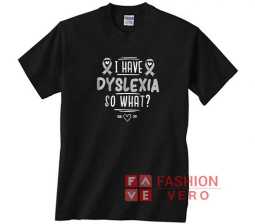I Have Dyslexia Love Shirt
