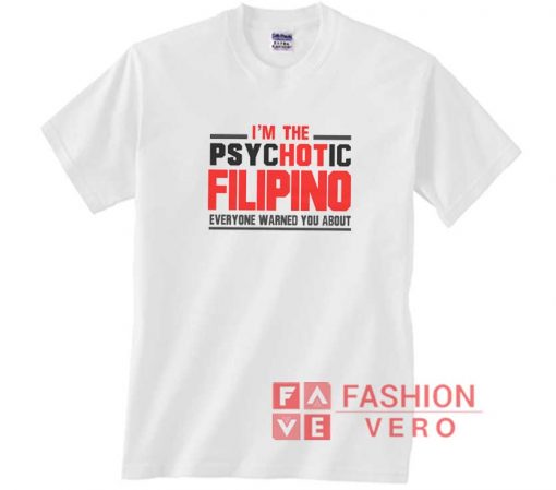 Im The Psychotic Filipino Shirt