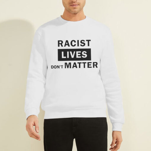 Support BLM Racist Lives Dont Matter Sweatshirt