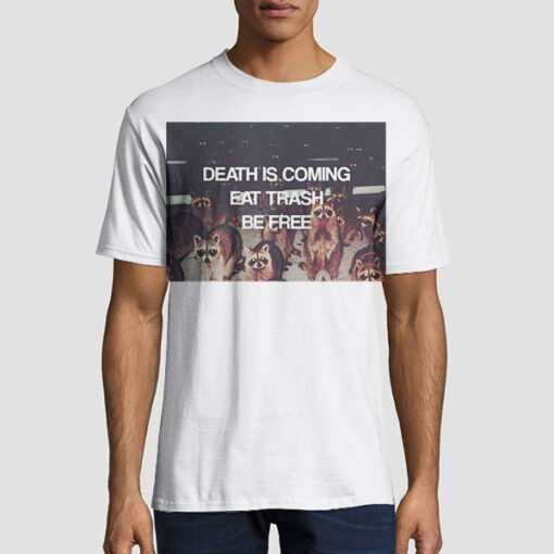 Death Is Coming Eat Trash Be Free Shirt