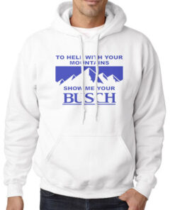 Kyle Busch to Hell With Your Mountains Show Me Your Busch Hoodie