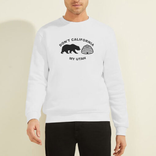 Don't California My Utah Sweatshirt