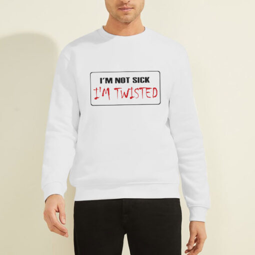 I M Not Sick I M Twisted License Plate Sweatshirt