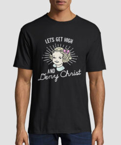 Let's Get High and Deny Christ Shirt
