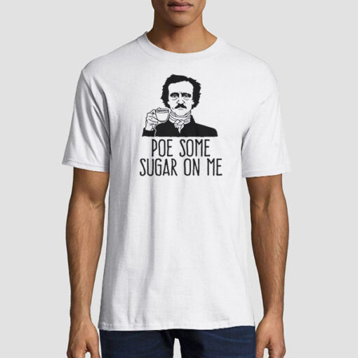 Poe Some Sugar on Me Shirt
