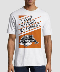 I Exist Without My Consent Frog T Shirt