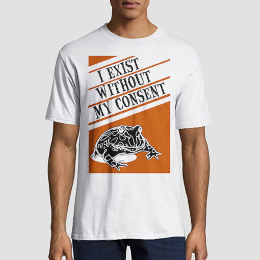 I Exist Without My Consent Frog T Shirt