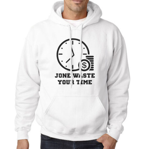 Time Is Money Jone Waste Your Time Hoodie
