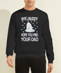 Elf Ugly Bye Buddy I Hope You Find Your Dad Sweatshirt