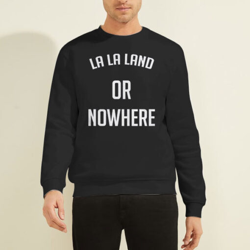 Emma Stone La La Land or Nowhere Sweatshirt