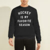 Funny Hockey Is My Favorite Season Sweatshirt