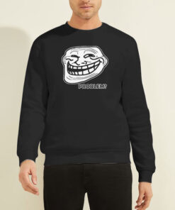 Problem Troll Face Slogan Trollface Sweatshirt