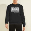 The Good Thing about Science Neil Degrasse Tyson Sweatshirt