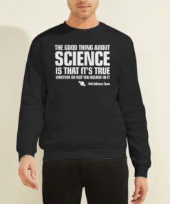 The Good Thing about Science Neil Degrasse Tyson Sweatshirt