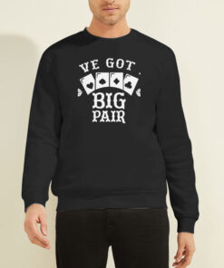 We Got Big Pair Funny Poker Sweatshirt