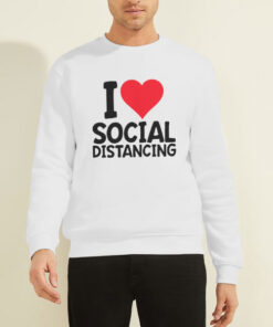 Funny Sarcastic I Love Social Distancing Sweatshirt