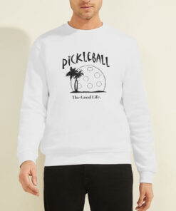 Funny the Good Life Pickleball Sweatshirt