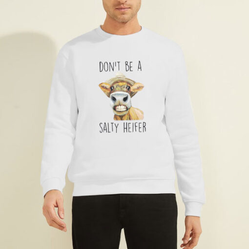 Heifer Cow Don't Be a Salty Heifer Sweatshirt