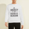 Hockey Players Hockey Is My Favorite Season Sweatshirt