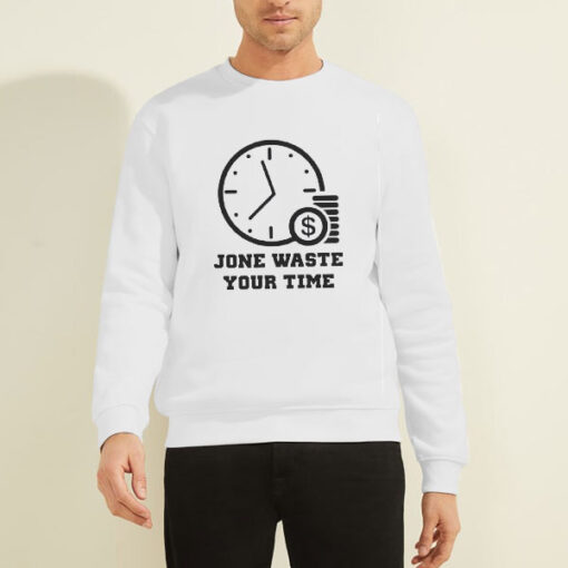 Time Is Money Jone Waste Your Time Sweatshirt