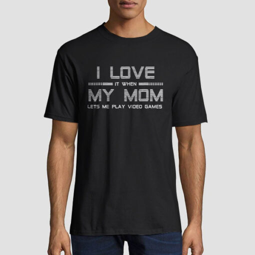 Lets Me Play Video Games I Love My Mom T Shirt