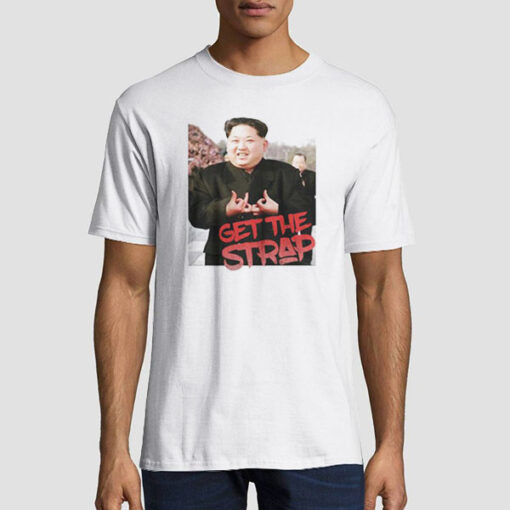 Kim Jong Un Blood Get the Strap T Shirt