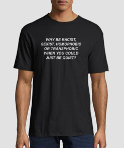 Inspired Why Be Racist Sexist Homophobic Shirt