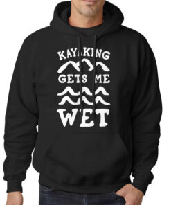Hoodie Black Funny Kayaking Gets Me Wet
