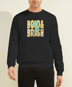 Funny Bold and Brash Sweatshirt