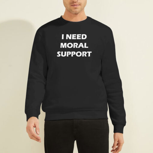 Sweatshirt Black I Need Moral Support but the M Is Silent