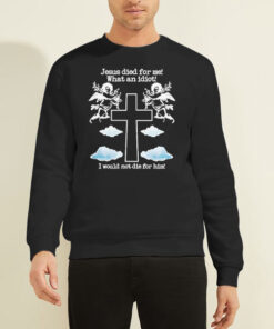 Sweatshirt Black Jesus Died for Me What an Idiot