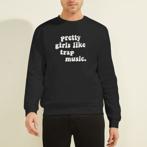 Pretty Girls Like Trap Sweatshirt