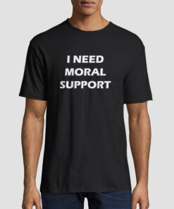I Need Moral Support but the M Is Silent Shirt