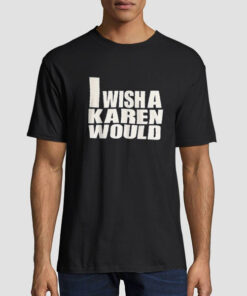 I Wish a Karen Would Shirt
