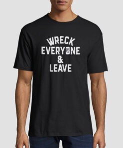 Wreck Everyone and Leave Shirt