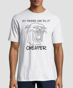 My Friend Can Do It Cheaper Sucky Panther Shirt
