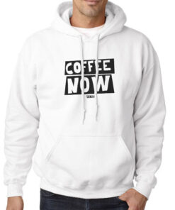 Hoodie White Funny Text Coffee Now