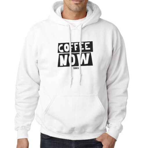 Hoodie White Funny Text Coffee Now