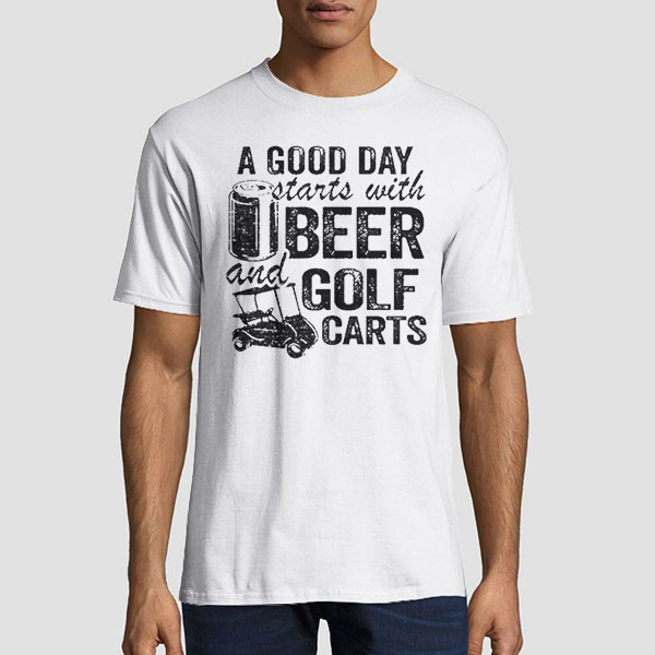 Buy A Good Day Starts With Beer and Funny Golf Cart Shirt Cheap