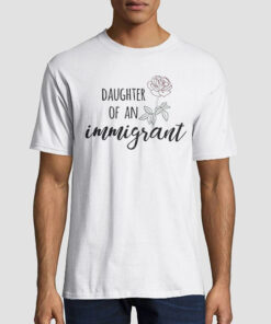 T shirt White Daughter of an Immigrant Rose