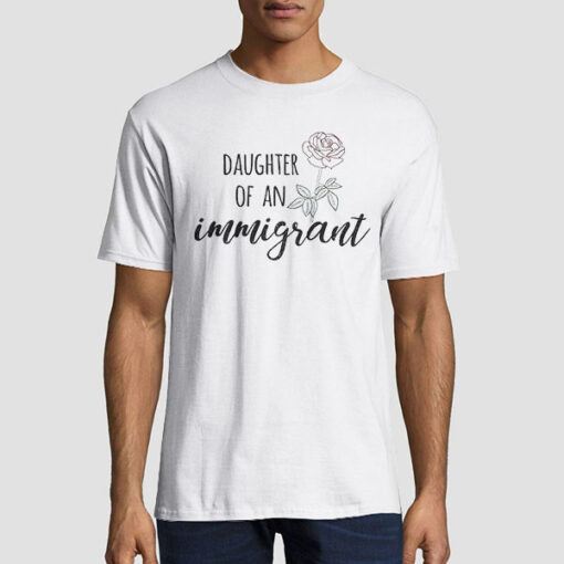 T shirt White Daughter of an Immigrant Rose