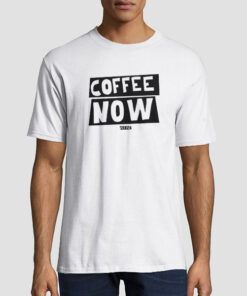 T shirt White Funny Text Coffee Now