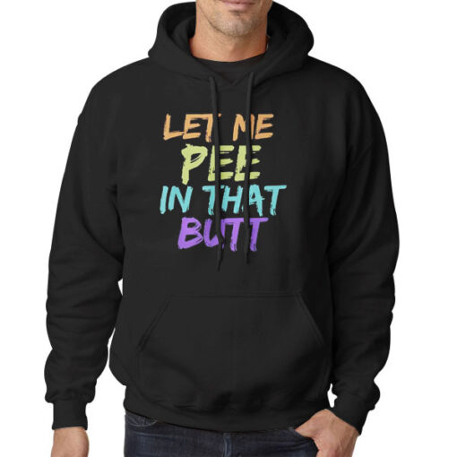 Hoodie Black Rainbow Let Me Pee in That Butt