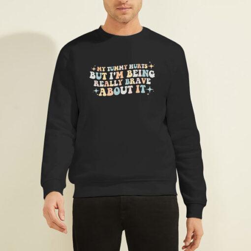 Sweatshirt Black Quotes My Tummy Hurts but I'm Being so Brave About It