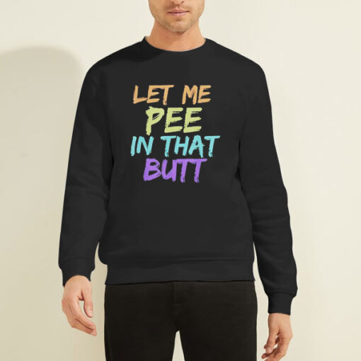 Sweatshirt Black Rainbow Let Me Pee in That Butt