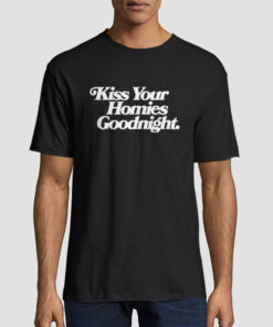 Kiss the Homies Goodnight T Shirt