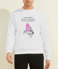 Sweatshirt White Funny Every Border Implies the Violence of Its Maintenance